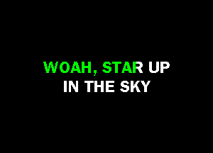 WOAH, STAR UP

IN THE SKY
