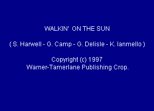 WALKIN' ON THE SUN

(8. Harwell - 0. Camp - G. Delisle - K. Ianmello)

Copynght (c) 1997
Warner-Tamerlane Publishing Crop