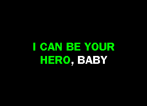 I CAN BE YOUR

HERO, BABY