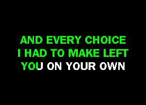 AND EVERY CHOICE
I HAD TO MAKE LEFI'
YOU ON YOUR OWN