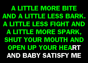 mm MORE BITE
-QMWHE LESS BARK.
53mg LESS FIGHT

gmum
WM?
WHILE