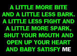 mm MORE BITE
-QMWHE LESS BARK.
53mg LESS FIGHT

gmum
WM?
WHILE