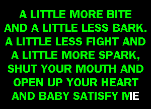 mm MORE BITE
-QMWHE LESS BARK.
53mg LESS FIGHT

gmum
WM?
WHILE