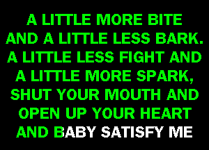 mm MORE BITE
-QMWHE LESS BARK.
53mg LESS FIGHT

gmum
WM?
WHILE