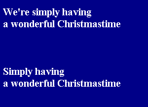 We're simply having

a wonderful Clu'istmastime

Simply having
a wonderful Christmastime