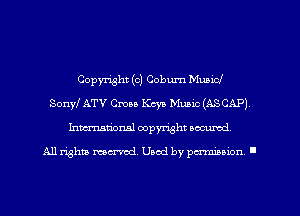 Copyright (c) Cobum Mubicf
Sonyl ATV Cross Keys Music (ASCAP)
Inmarionsl copyright wcumd

All rights mea-md. Uaod by paminion '