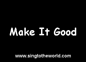 Make I? Good

www.singtotheworld.com