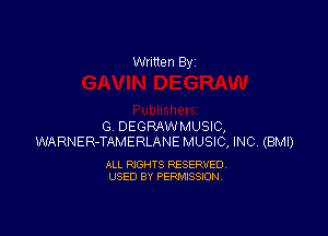 Written By

G DEGRAWMUSIC,
WARNER-Tr'kMERLANE MUSIC, INC (BMI)

ALL RIGHTS RESERVED
USED BY PERMISSION