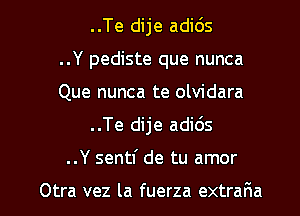 ..Te dije adids
..Y pediste que nunca
Que nunca te olvidara

..Te dije adi6s

..Y sentf de tu amor

Otra vez la fuerza extrafma l