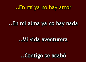 ..En mf ya no hay amor

..En mi alma ya no hay nada

. .Mi Vida aventurera

..Contigo se acabc')