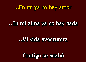 ..En mf ya no hay amor

..En mi alma ya no hay nada

. .Mi Vida aventurera

Contigo se acabc')