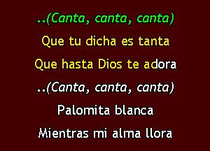 ..(Canta, canto, canta)
Que tu dicha es tanta
Que hasta Dios te adora
..(Canta, canto, canto)

Palomita blanca

Mientras mi alma llora l