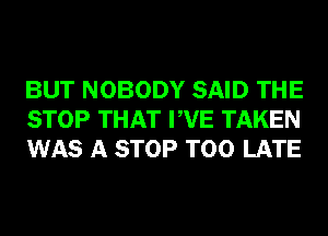 BUT NOBODY SAID THE
STOP THAT PVE TAKEN
WAS A STOP TOO LATE