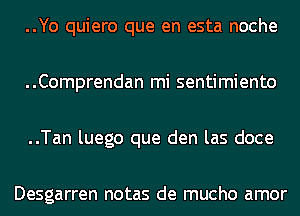 ..Yo quiero que en esta noche

..Comprendan mi sentimiento

..Tan luego que den las doce

Desgarren notas de mucho amor