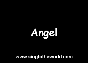 Angel

www.singtotheworld.com