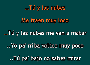 ..le y las nubes
Me traen muy loco
..le y las nubes me van a matar
..Yo pa' rriba volteo muy poco

..le pa' bajo no sabes mirar