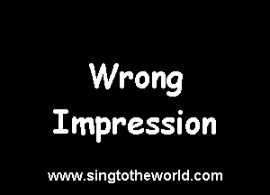 VVrong

Impression

www.singtotheworld.com