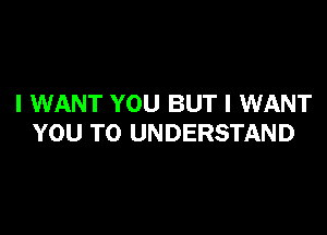 I WANT YOU BUT I WANT

YOU TO UNDERSTAND