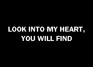 LOOK INTO MY HEART,

YOU WILL FIND