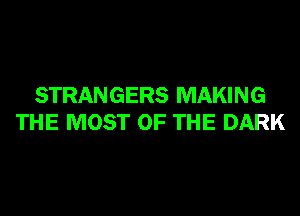 STRANGERS MAKING
THE MOST OF THE DARK