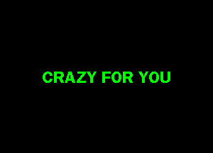 CRAZY FOR YOU