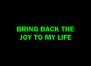 BRING BACK THE

JOY TO MY LIFE