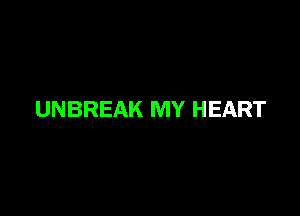 UNBREAK MY HEART