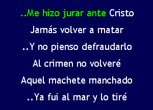 ..Me hizo jurar ante Cn'sto
Jam6s volver a matar
..Y no pienso defraudarlo
Al crimen no volvem

Aquel machete manchado

..Ya fui al mar y lo tirt5 l