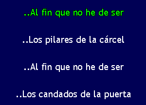 ..Al fin que no he de ser
..Los pilares de la caircel

..Al fin que no he de ser

..Los candados de la puerta l