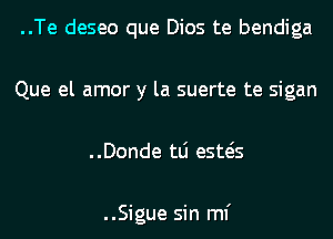 ..Te deseo que Dios te bendiga
Que el amor y la suerte te sigan
..Donde tLi esws

..Sigue sin ml'