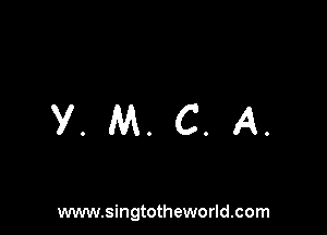 Y. M. C. A.

www.singtotheworld.com