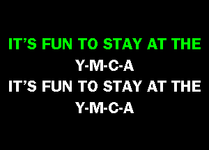 ITS FUN TO STAY AT THE
Y-M-C-A

ITS FUN TO STAY AT THE
Y-M-C-A