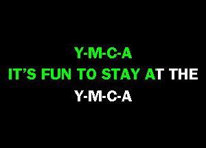 Y-M-C-A

IT,S FUN TO STAY AT THE
Y-M-C-A