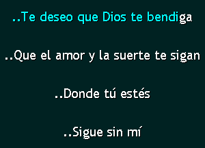 ..Te deseo que Dios te bendiga
..Que el amor y la suerte te sigan
..Donde tLi esws

..Sigue sin ml'