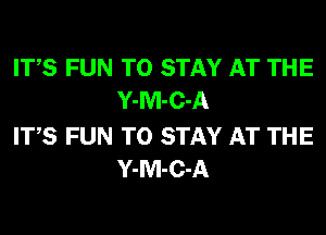 ITS FUN TO STAY AT THE
Y-M-C-A

ITS FUN TO STAY AT THE
Y-M-C-A