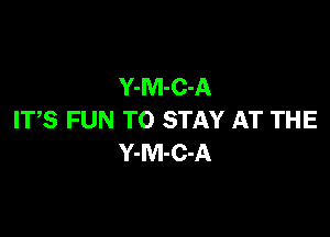 Y-M-C-A

IT,S FUN TO STAY AT THE
Y-M-C-A