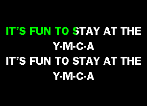 ITS FUN TO STAY AT THE
Y-M-C-A

ITS FUN TO STAY AT THE
Y-M-C-A