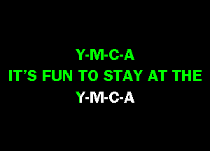 Y-M-C-A

IT,S FUN TO STAY AT THE
Y-M-C-A