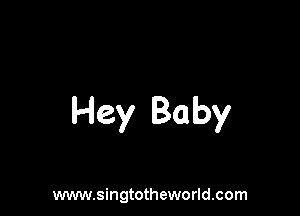 Hey Baby

www.singtotheworld.com
