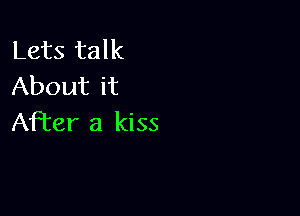 Lets talk
About it

After a kiss