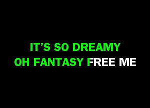 ITS SO DREAMY

0H FANTASY FREE ME