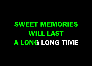 SWEET MEMORIES

WILL LAST
A LONG LONG TIME