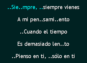 ..Sie..mpre, ..siempre vienes

A mi pen..sami..ento
..Cuando el tiempo

Es demasiado len..to

..Pienso en ti, ..sdlo en ti