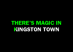 THERES MAGIC IN

KINGSTON TOWN