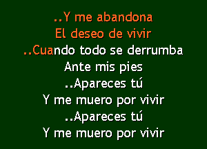 ..Y me abandona

El deseo de vivir
..Cuando todo se derrumba
Ante mis pies

..Apareces tlj

Y me muero por vivir
..Apareces tli

Y me muero por vivir