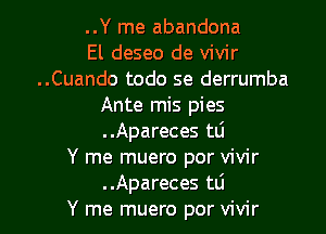 ..Y me abandona

El deseo de vivir
..Cuando todo se derrumba
Ante mis pies

..Apareces tlj

Y me muero por vivir
..Apareces tli

Y me muero por vivir