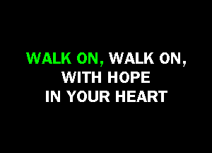 WALK 0N, WALK ON,

WITH HOPE
IN YOUR HEART