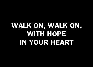 WALK 0N, WALK ON,

WITH HOPE
IN YOUR HEART