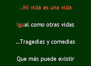 ..Mi Vida es una Vida

lgual como otras vidas

..Tragedias y comedias

Que mas puede existir