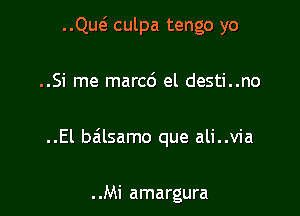 ..ng culpa tengo yo

..Si me marc6 el desti..no

..El balsamo que ali..v1'a

. .Mi amargura